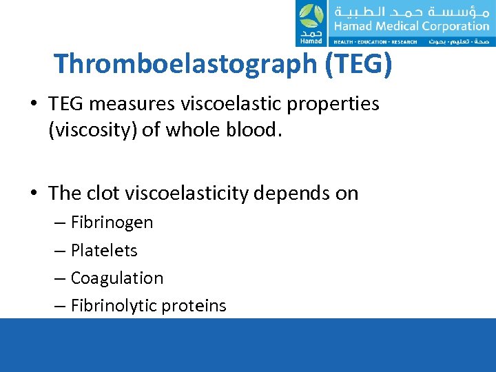 Thromboelastograph (TEG) • TEG measures viscoelastic properties (viscosity) of whole blood. • The clot