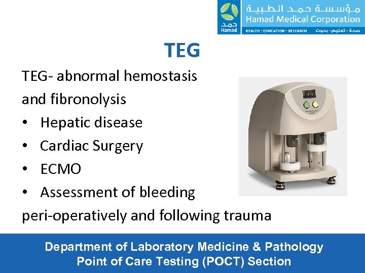 TEG TEG- abnormal hemostasis and fibronolysis • Hepatic disease • Cardiac Surgery • ECMO