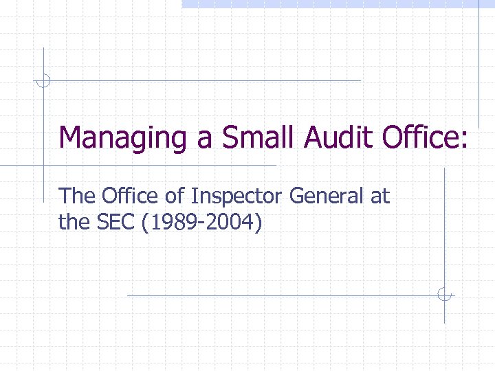 Managing a Small Audit Office: The Office of Inspector General at the SEC (1989