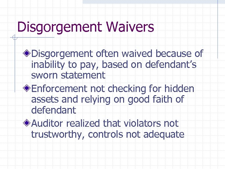 Disgorgement Waivers Disgorgement often waived because of inability to pay, based on defendant’s sworn