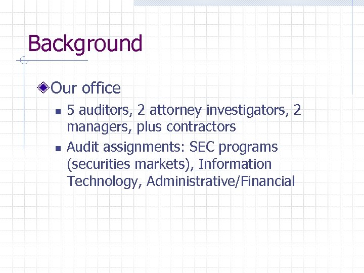 Background Our office n n 5 auditors, 2 attorney investigators, 2 managers, plus contractors