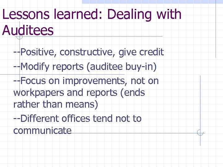 Lessons learned: Dealing with Auditees --Positive, constructive, give credit --Modify reports (auditee buy-in) --Focus