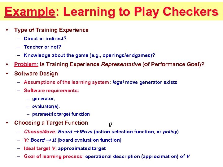 Example: Learning to Play Checkers • Type of Training Experience – Direct or indirect?