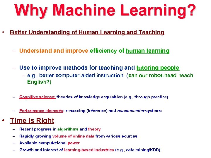 Why Machine Learning? • Better Understanding of Human Learning and Teaching – Understand improve