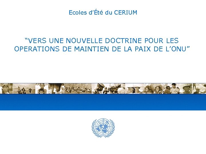 United Nations Ecoles d’Été du CERIUM “VERS UNE NOUVELLE DOCTRINE POUR LES OPERATIONS DE