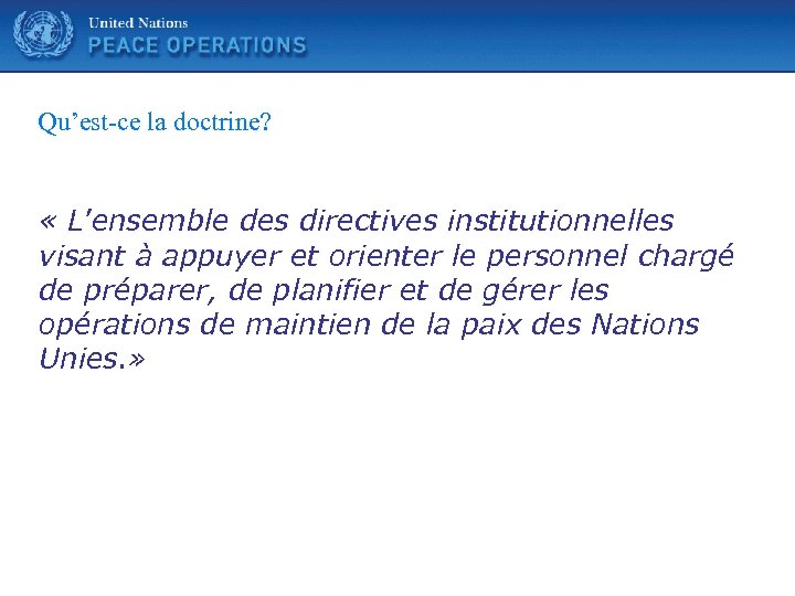 United Nations Qu’est-ce la doctrine? « L’ensemble des directives institutionnelles visant à appuyer et