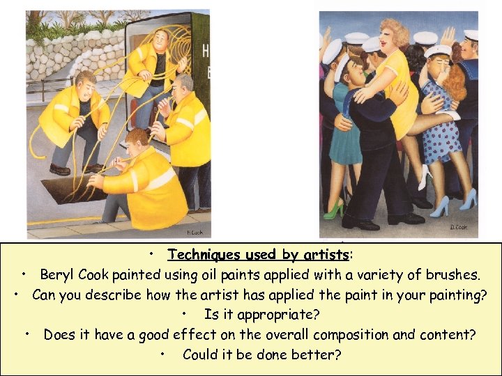  • Techniques used by artists: • Beryl Cook painted using oil paints applied