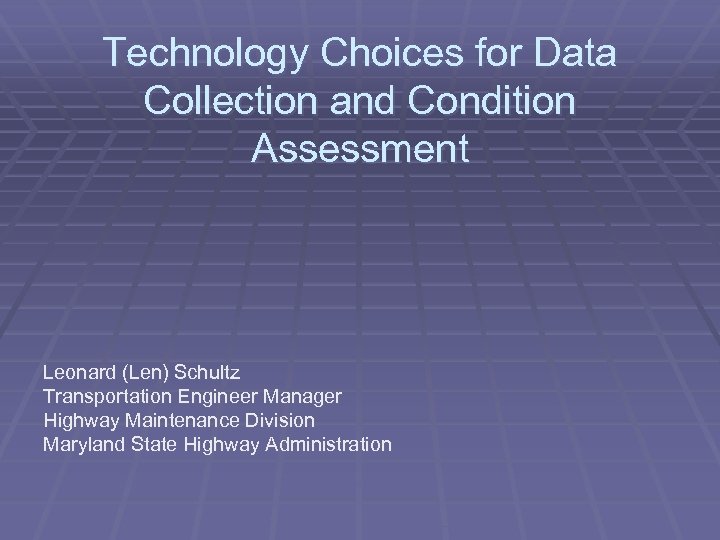 Technology Choices for Data Collection and Condition Assessment Leonard (Len) Schultz Transportation Engineer Manager