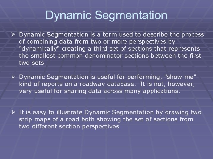 Dynamic Segmentation Ø Dynamic Segmentation is a term used to describe the process of