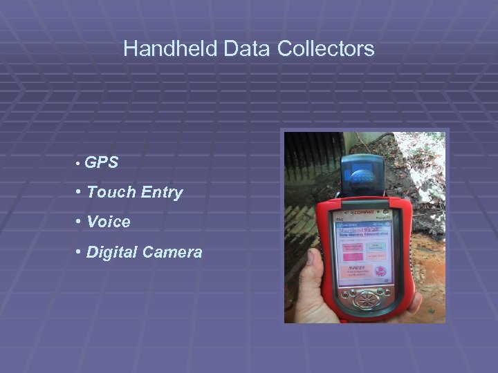 Handheld Data Collectors • GPS • Touch Entry • Voice • Digital Camera 