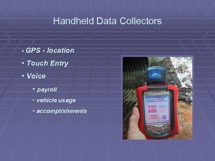 Handheld Data Collectors • GPS - location • Touch Entry • Voice • payroll