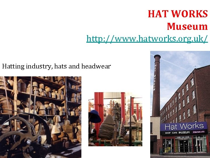 HAT WORKS Museum http: //www. hatworks. org. uk/ Hatting industry, hats and headwear 