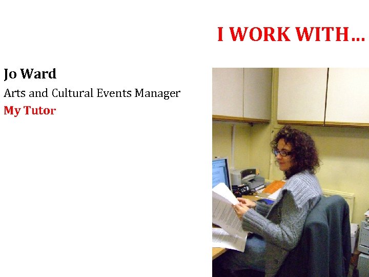 I WORK WITH… Jo Ward Arts and Cultural Events Manager My Tutor 