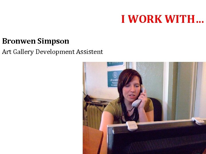 I WORK WITH… Bronwen Simpson Art Gallery Development Assistent 