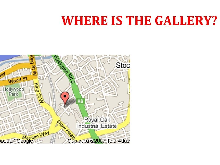 WHERE IS THE GALLERY? 