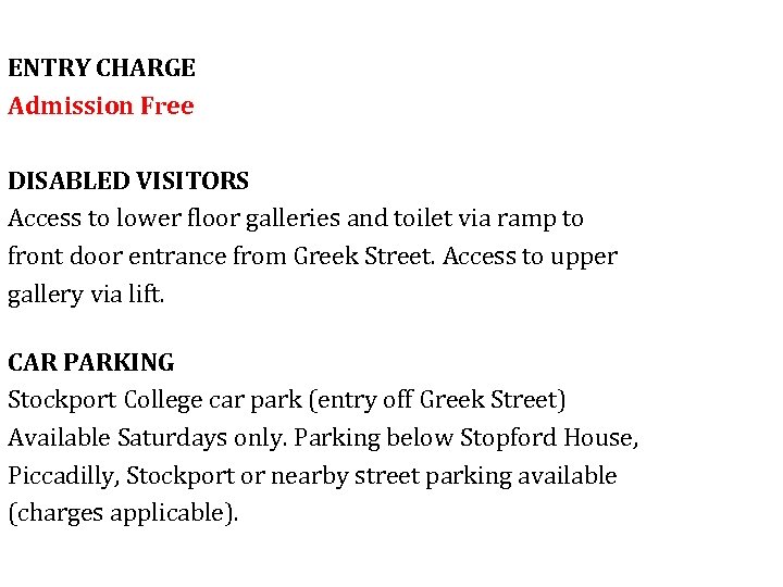 ENTRY CHARGE Admission Free DISABLED VISITORS Access to lower floor galleries and toilet via