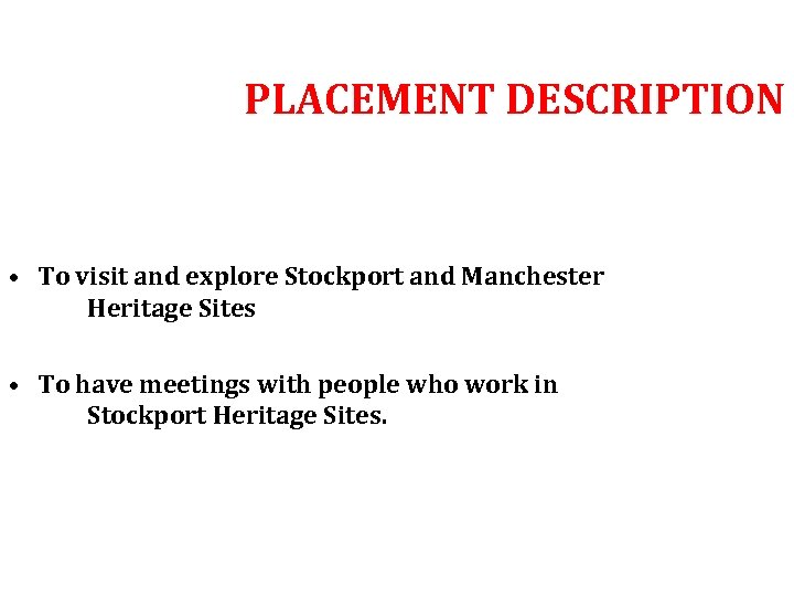 PLACEMENT DESCRIPTION • To visit and explore Stockport and Manchester Heritage Sites • To