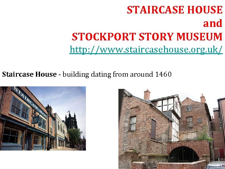 STAIRCASE HOUSE and STOCKPORT STORY MUSEUM http: //www. staircasehouse. org. uk/ Staircase House -