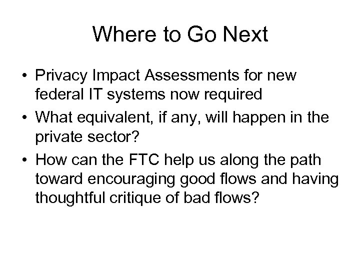 Where to Go Next • Privacy Impact Assessments for new federal IT systems now