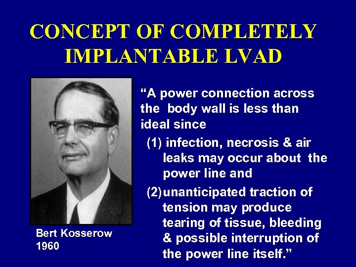 CONCEPT OF COMPLETELY IMPLANTABLE LVAD Bert Kosserow 1960 “A power connection across the body