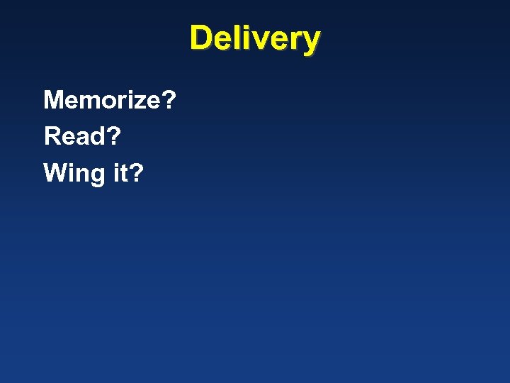 Delivery Memorize? Read? Wing it? 