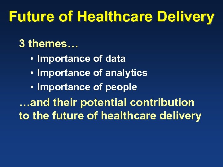 Future of Healthcare Delivery 3 themes… • Importance of data • Importance of analytics