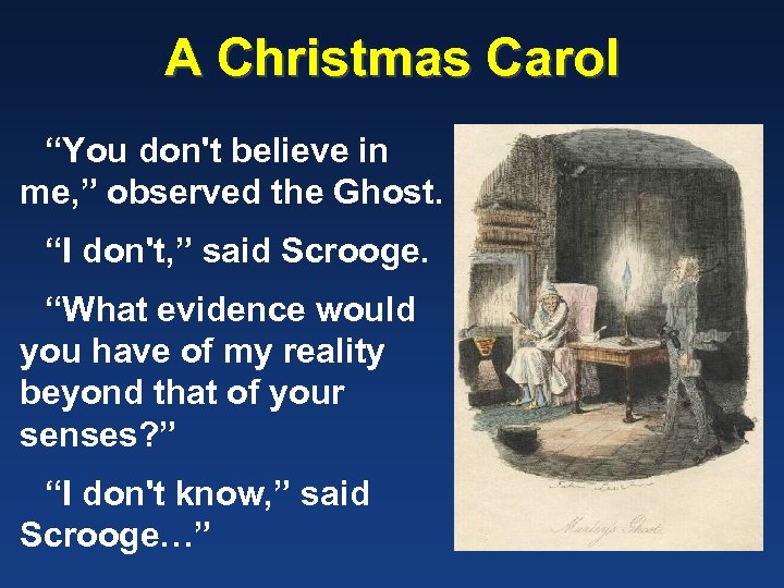 A Christmas Carol “You don't believe in me, ” observed the Ghost. “I don't,