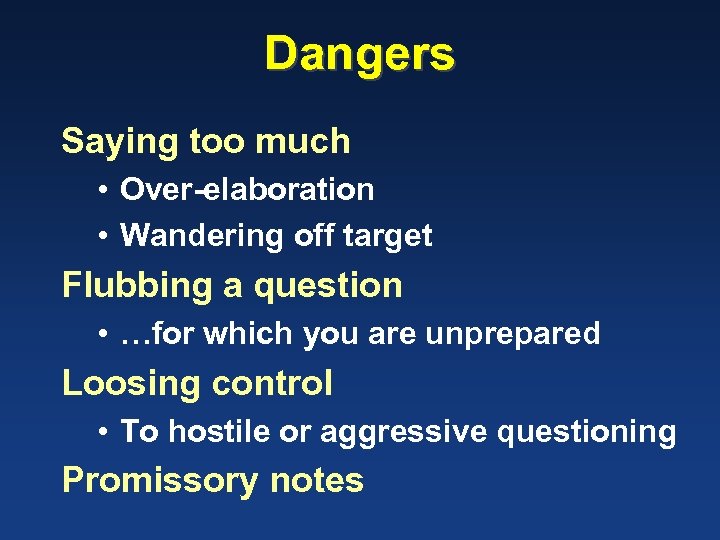Dangers Saying too much • Over-elaboration • Wandering off target Flubbing a question •
