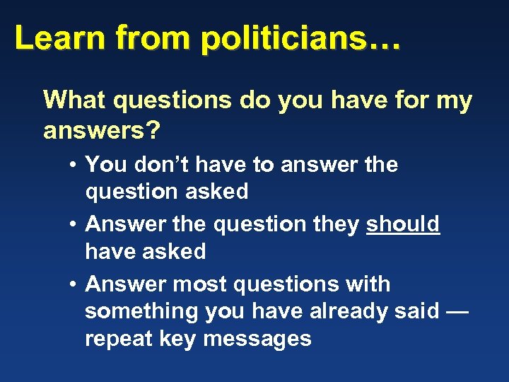 Learn from politicians… What questions do you have for my answers? • You don’t