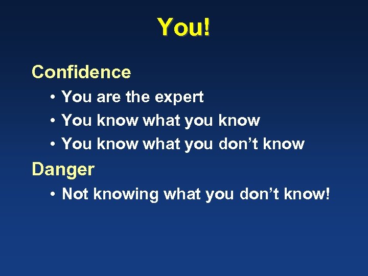 You! Confidence • You are the expert • You know what you know •