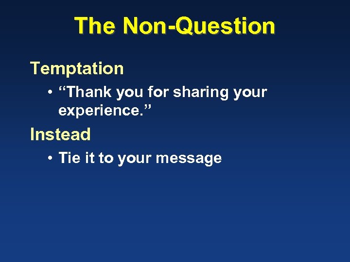 The Non-Question Temptation • “Thank you for sharing your experience. ” Instead • Tie