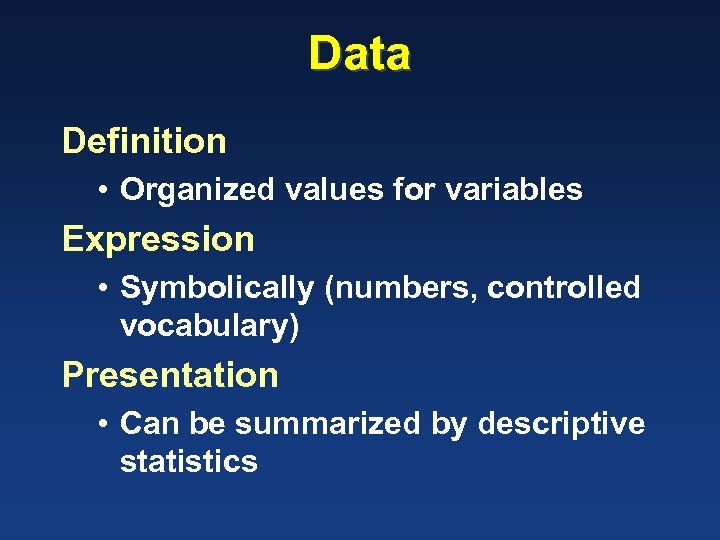 Data Definition • Organized values for variables Expression • Symbolically (numbers, controlled vocabulary) Presentation