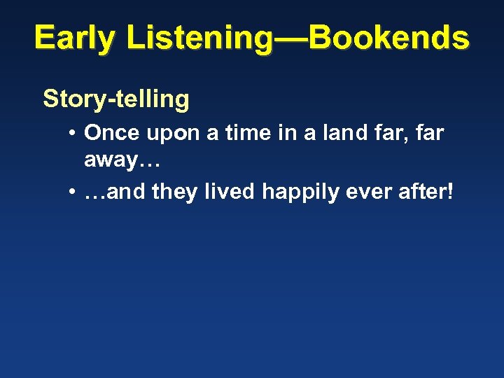 Early Listening—Bookends Story-telling • Once upon a time in a land far, far away…