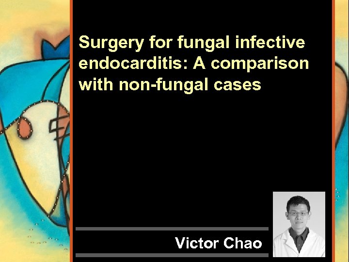 Surgery for fungal infective endocarditis: A comparison with non-fungal cases Victor Chao 
