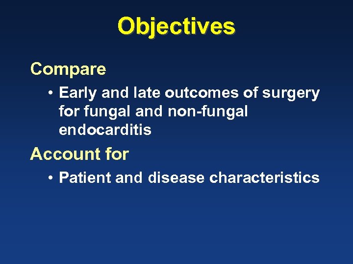 Objectives Compare • Early and late outcomes of surgery for fungal and non-fungal endocarditis