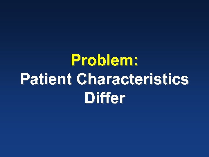 Problem: Patient Characteristics Differ 