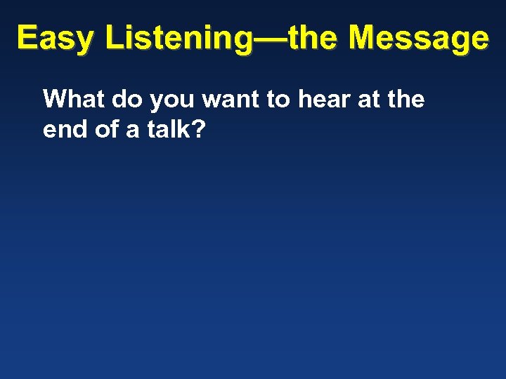 Easy Listening—the Message What do you want to hear at the end of a