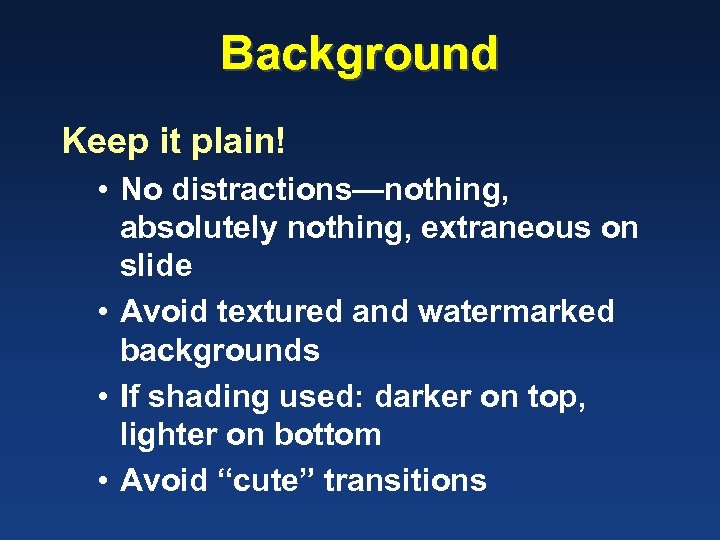 Background Keep it plain! • No distractions—nothing, absolutely nothing, extraneous on slide • Avoid