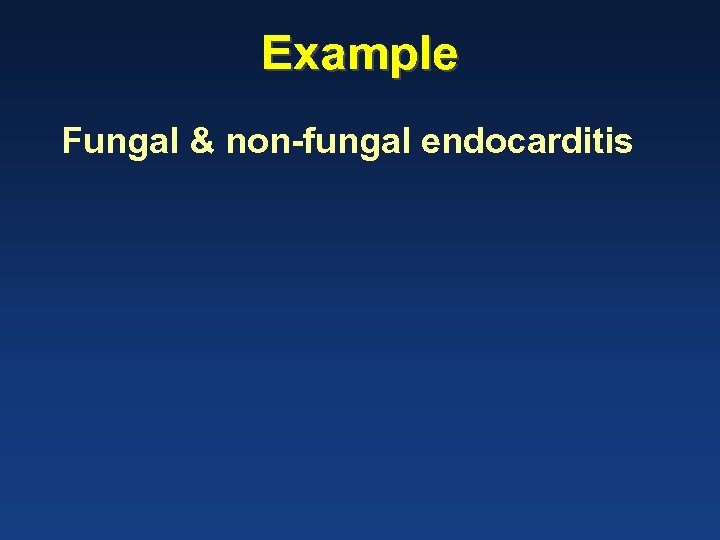 Example Fungal & non-fungal endocarditis 