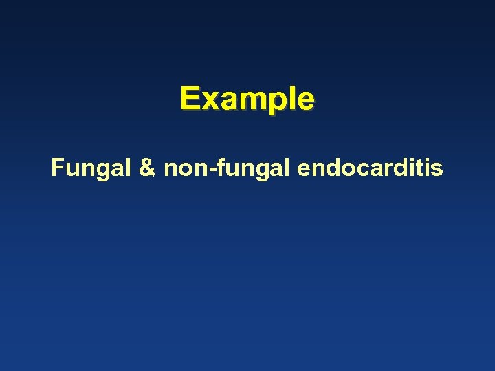 Example Fungal & non-fungal endocarditis 