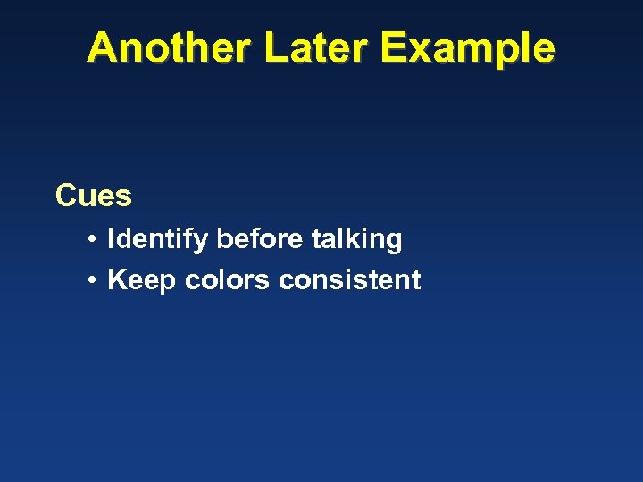 Another Later Example Cues • Identify before talking • Keep colors consistent 