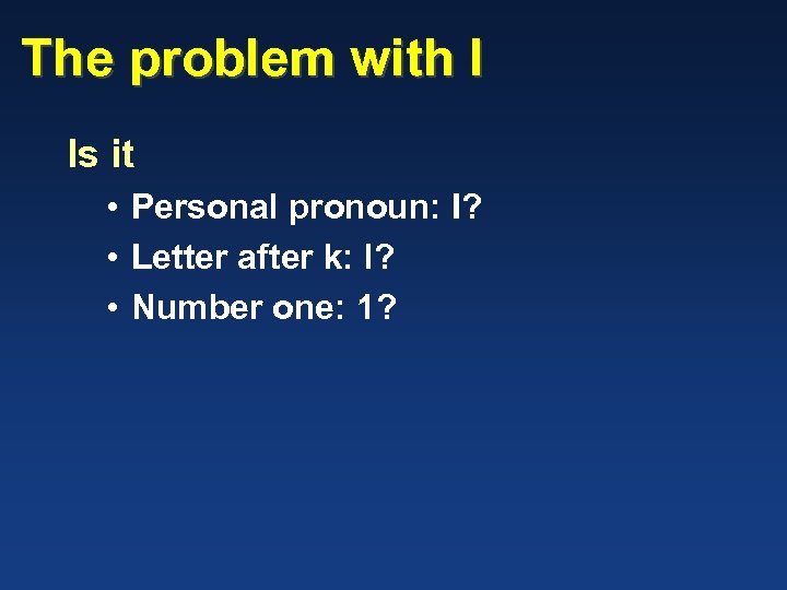 The problem with I Is it • Personal pronoun: I? • Letter after k: