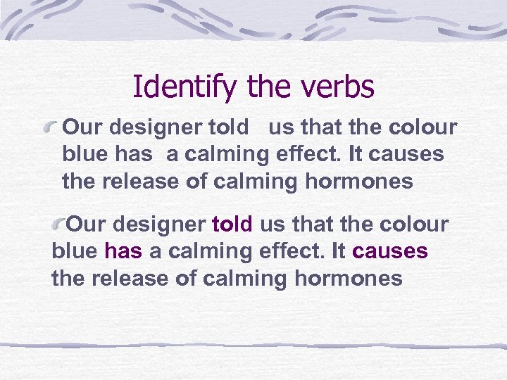 Identify the verbs Our designer told us that the colour blue has a calming