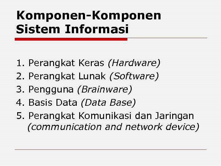 Komponen-Komponen Sistem Informasi 1. 2. 3. 4. 5. Perangkat Keras (Hardware) Perangkat Lunak (Software)