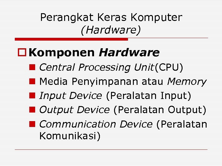 Perangkat Keras Komputer (Hardware) o Komponen Hardware n n n Central Processing Unit(CPU) Media
