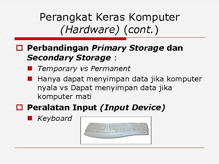 Perangkat Keras Komputer (Hardware) (cont. ) o Perbandingan Primary Storage dan Secondary Storage :