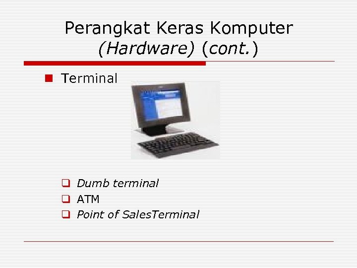Perangkat Keras Komputer (Hardware) (cont. ) n Terminal q Dumb terminal q ATM q