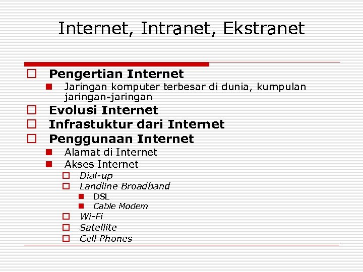 Internet, Intranet, Ekstranet o Pengertian Internet n Jaringan komputer terbesar di dunia, kumpulan jaringan-jaringan