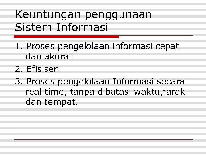 Keuntungan penggunaan Sistem Informasi 1. Proses pengelolaan informasi cepat dan akurat 2. Efisisen 3.