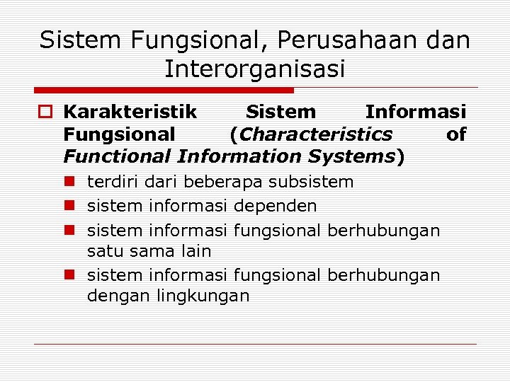 Sistem Fungsional, Perusahaan dan Interorganisasi o Karakteristik Sistem Informasi Fungsional (Characteristics of Functional Information